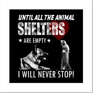 UNTIL ALL THE ANIMAL SHELTERS ARE EMPTY I WILL NEVER STOP Posters and Art